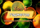 Топ 5 гаджетов которые стоит увидеть