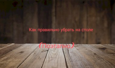 Как убирать на столе(поэтапно)