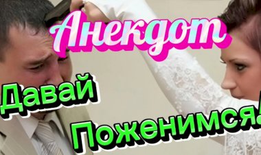Анекдот "Давай Поженимся! "