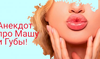 Анекдот про Машу и Губы!!!
