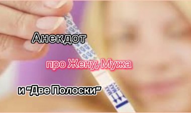 Анекдот про Жену, Мужа и "Две полоски"!