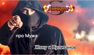 Анекдот про Мужа, Жену и Хулиганов!!!
