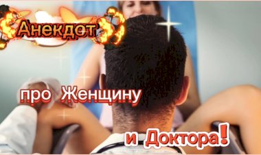 Анекдот про Женщину и Доктора!