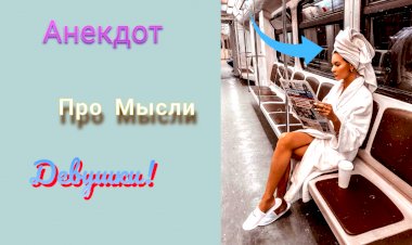 Анекдот про Мысли Девушки!!!