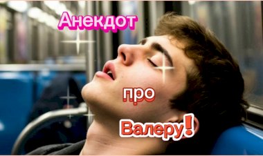 Анекдот про Валеру!!!
